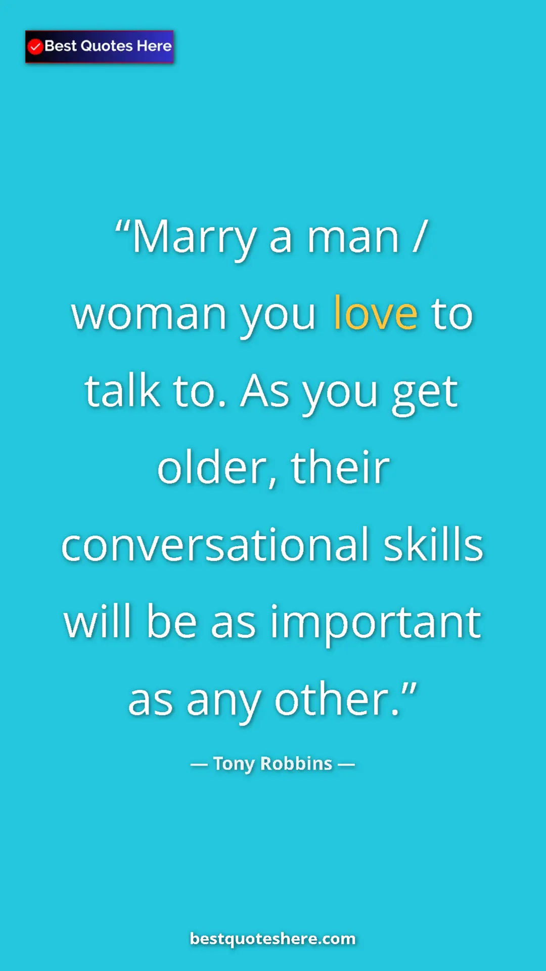 Pinterest quote poster by Tony Robbins: "Marry a man / woman you love to talk to. As you get older,..."