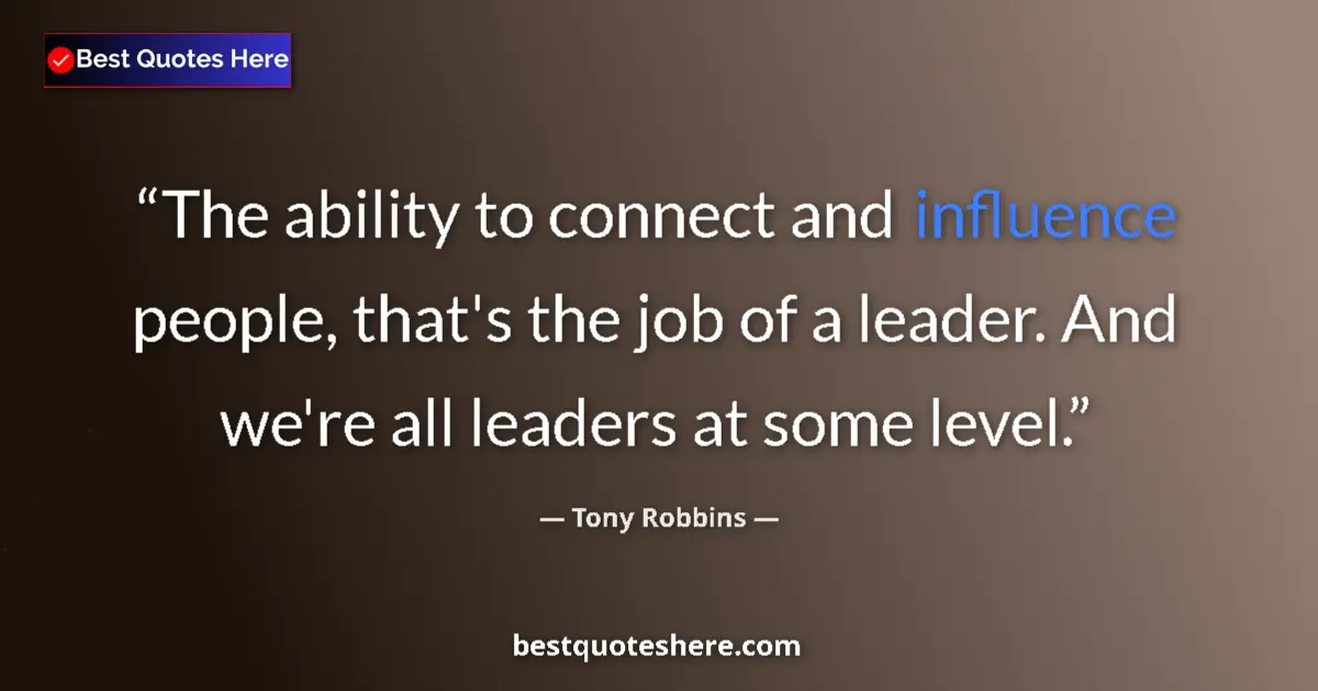 Tony Robbins quote: "The ability to connect and influence people, that's the job..."