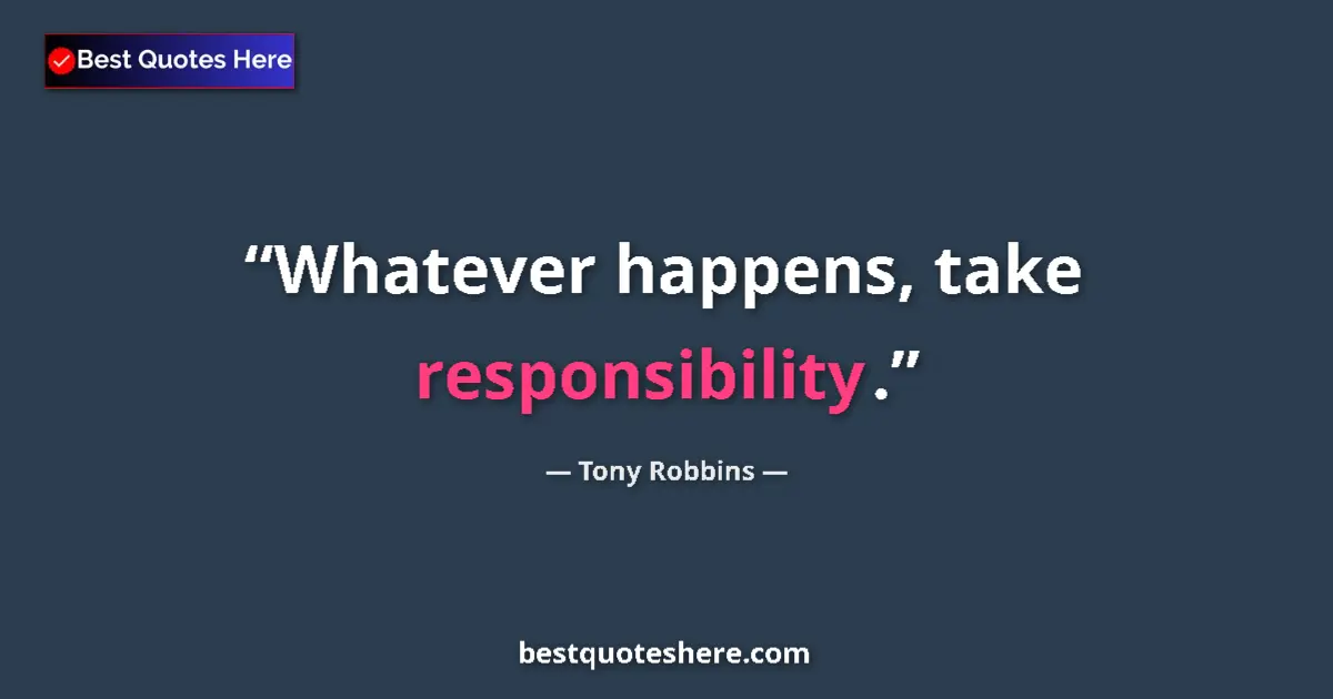 Quote by Tony Robbins: Whatever happens, take responsibility....