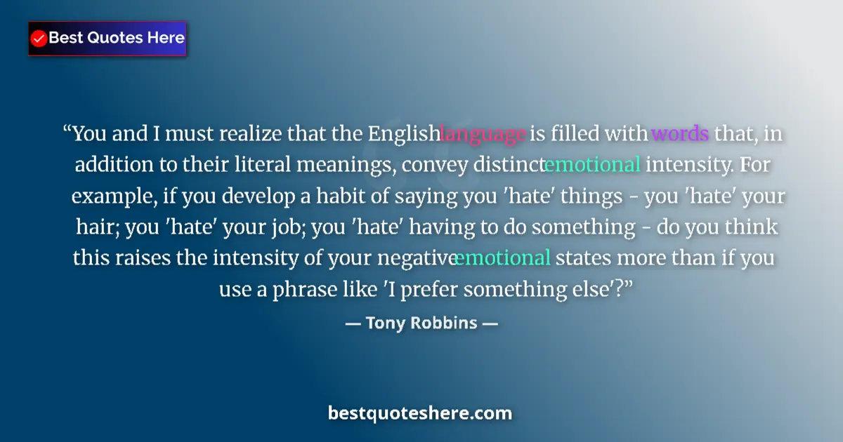 Quote by Tony Robbins: You and I must realize that the English language is filled with words that, in addition to their lit...