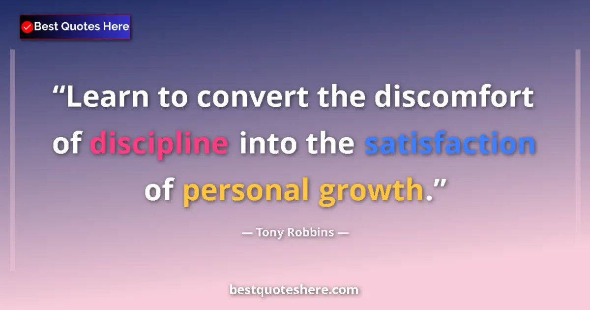 Quote by Tony Robbins: Learn to convert the discomfort of discipline into