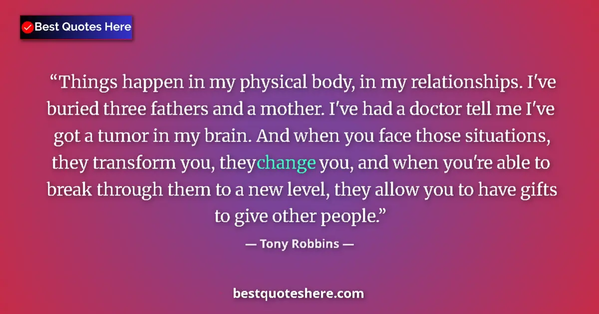 Quote by Tony Robbins: Things happen in my physical body, in my relations