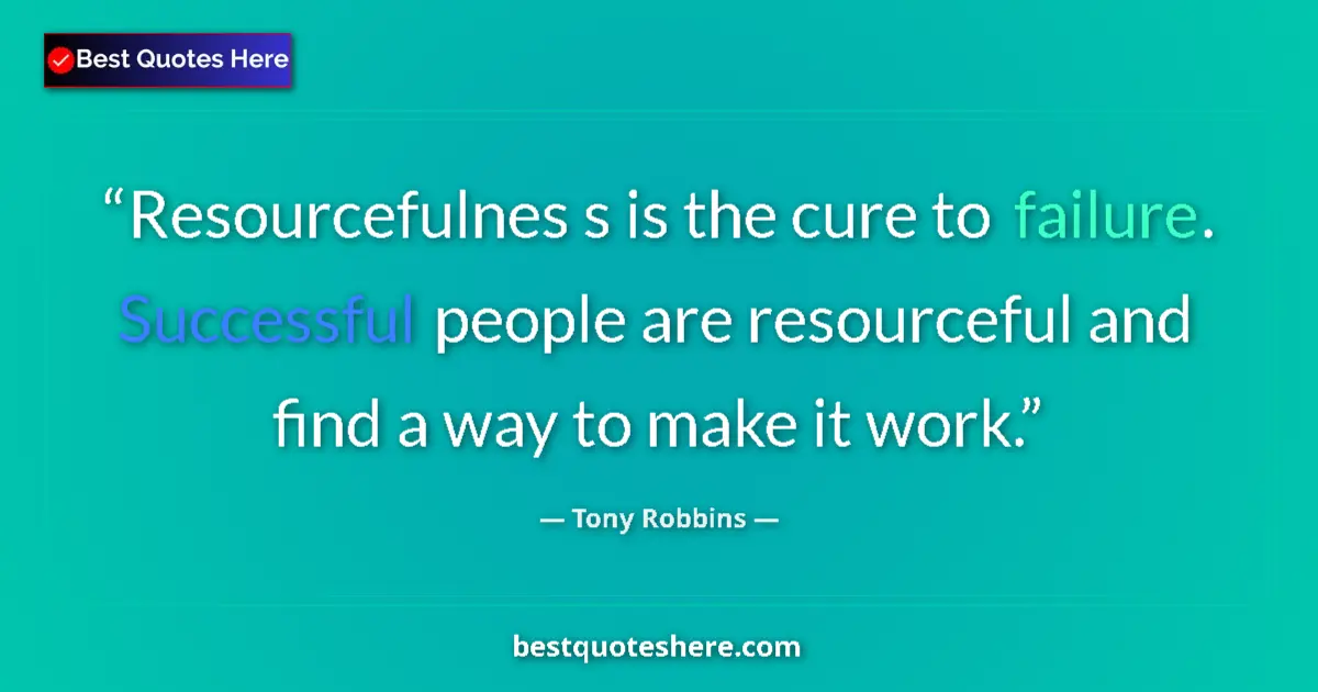 Image for the quote by Tony Robbins: Resourcefulnes s is the cure to failure. Successful people are resourceful and find a way to make it...