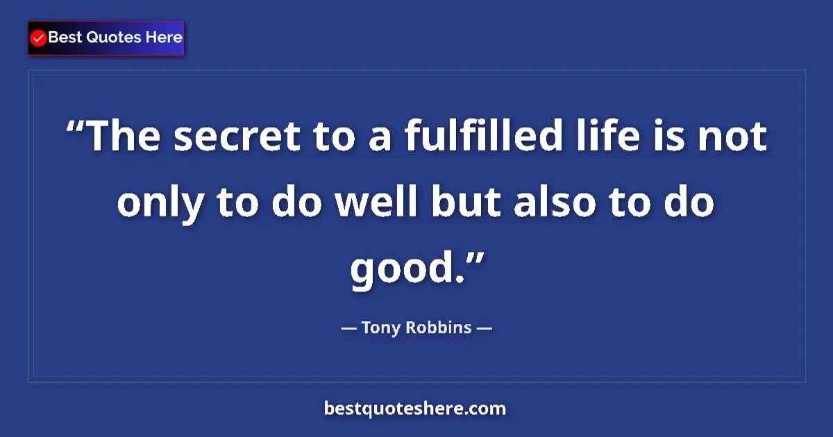 Quote by Tony Robbins: The secret to a fulfilled life is not only to do well but also to do good....