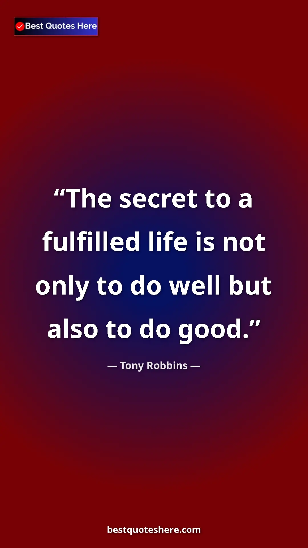 Tony Robbins Quote Card: "The secret to a fulfilled life is not only to do well but..." Pinterest quote poster by Tony Robbins: "The secret to a fulfilled life is not only to do well but..."