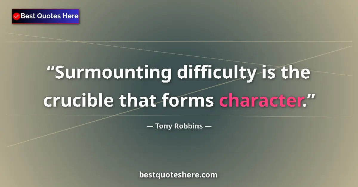 Image for the quote by Tony Robbins: Surmounting difficulty is the crucible that forms character....