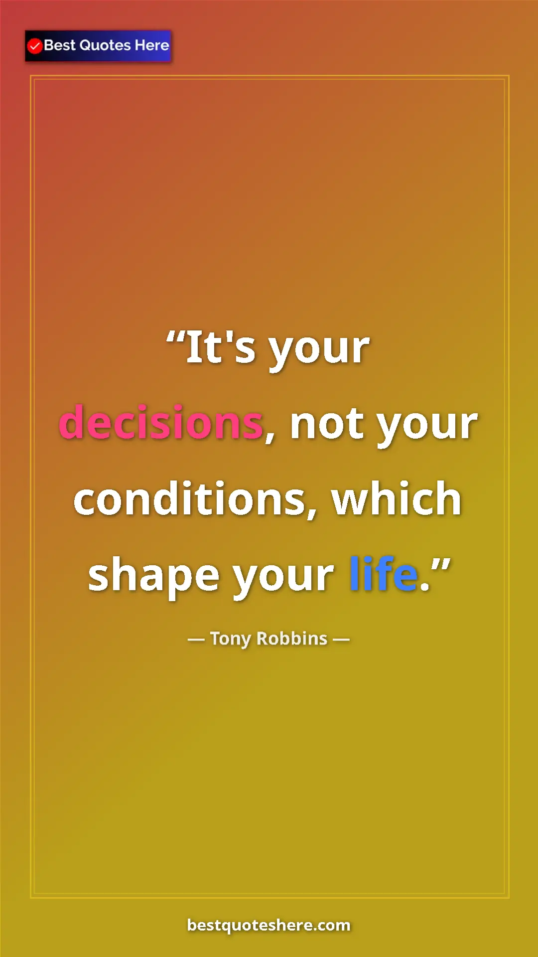 Pinterest quote poster by Tony Robbins: "It's your decisions, not your conditions, which shape your..."