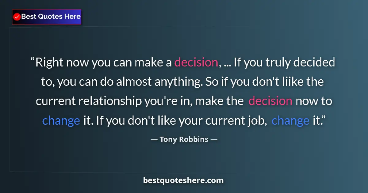 Quote by Tony Robbins: Right now you can make a decision, ... If you truly decided to, you can do almost anything. So if yo...