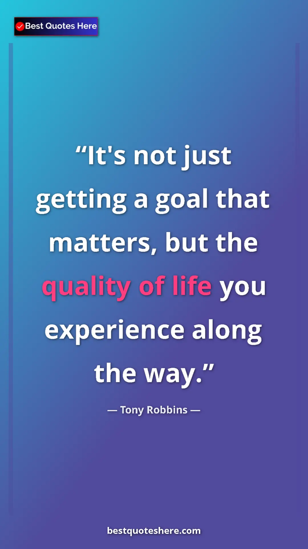 Pinterest quote poster by Tony Robbins: "It's not just getting a goal that matters, but the quality..."