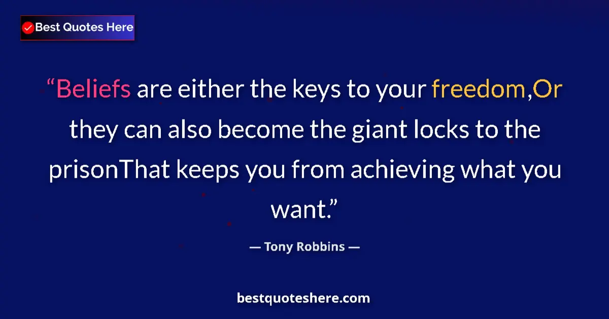 Quote by Tony Robbins: Beliefs are either the keys to your freedom,Or they can also become the giant locks to the prisonTha...