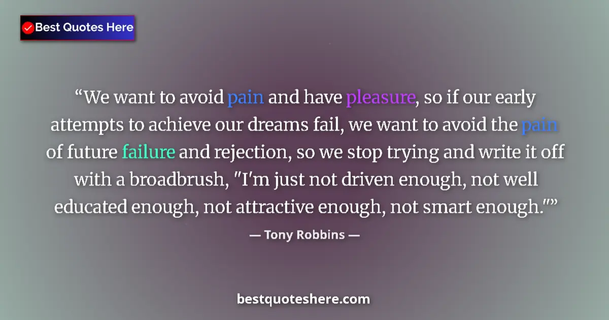 Quote by Tony Robbins: We want to avoid pain and have pleasure, so if our early attempts to achieve our dreams fail, we wan...