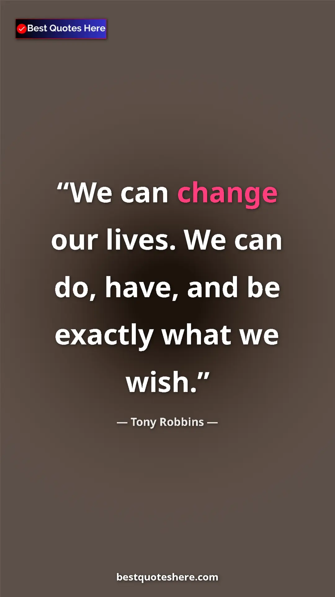 Pinterest quote poster by Tony Robbins: "We can change our lives. We can do, have, and be exactly..."