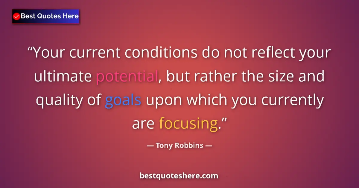 Quote by Tony Robbins: Your current conditions do not reflect your ultimate potential, but rather the size and quality of g...