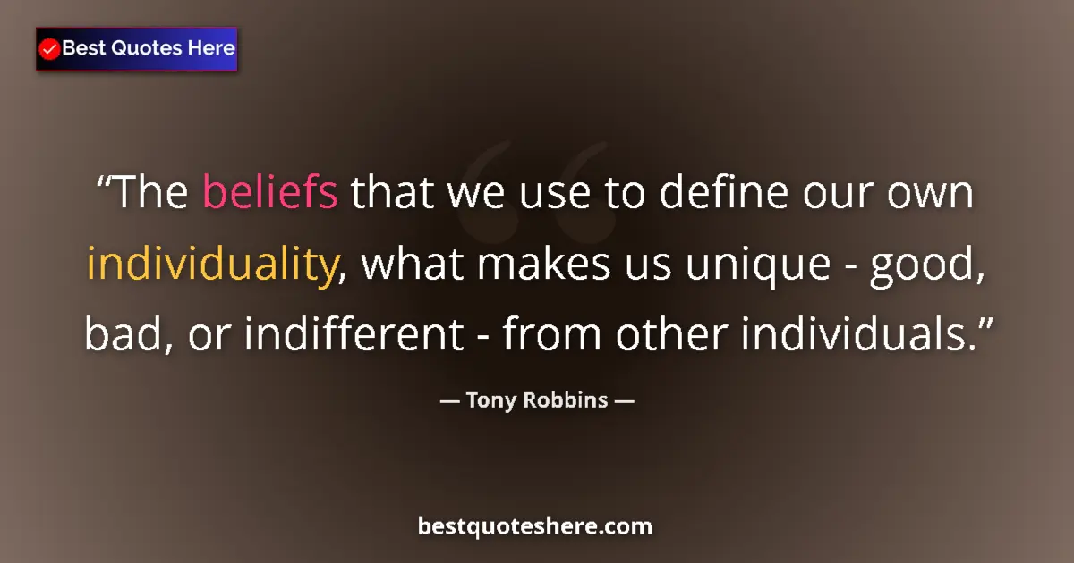 Quote by Tony Robbins: The beliefs that we use to define our own individuality, what makes us unique - good, bad, or indiff...