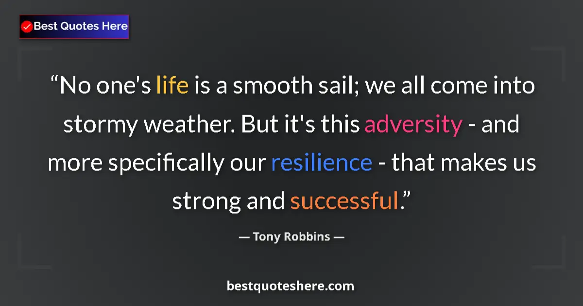 Quote by Tony Robbins: No one's life is a smooth sail; we all come into stormy weather. But it's this adversity - and more ...