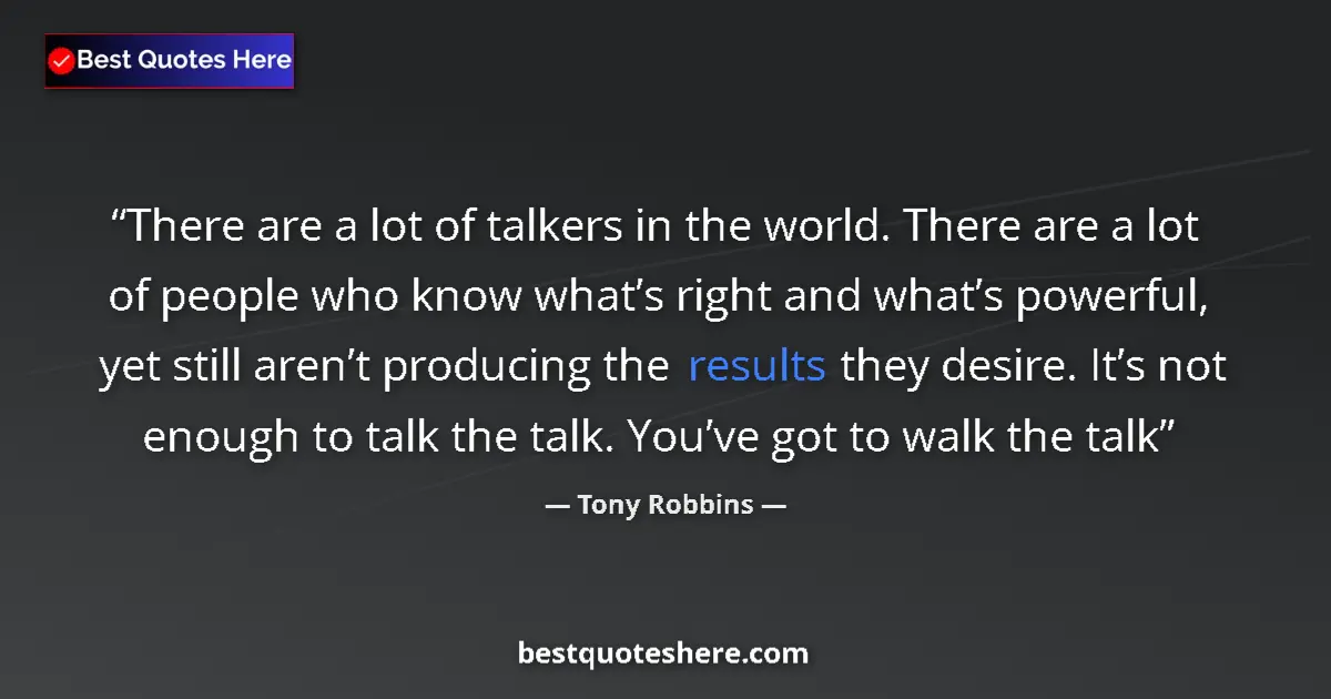 Quote by Tony Robbins: There are a lot of talkers in the world. There are a lot of people who know what’s right and what’s ...