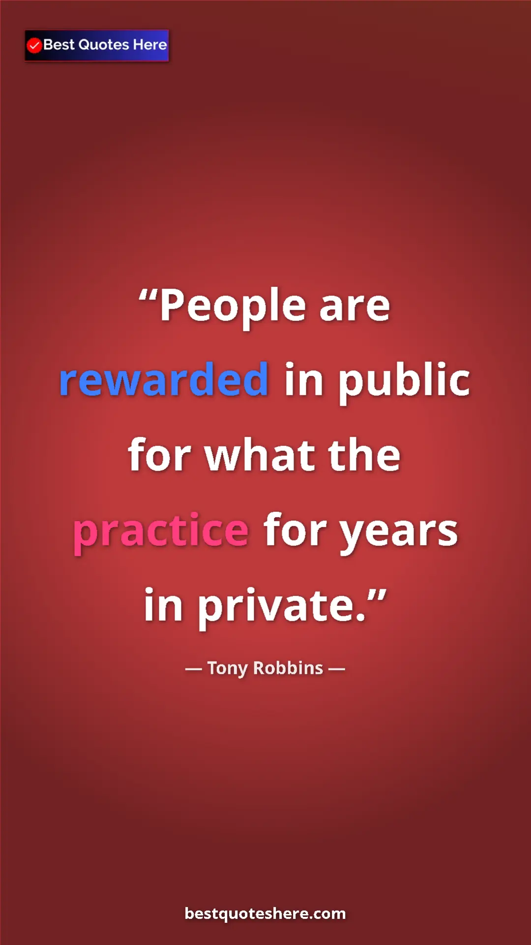 Pinterest quote poster by Tony Robbins: "People are rewarded in public for what the practice for..."