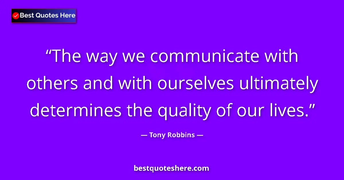 Quote by Tony Robbins: The way we communicate with others and with ourselves ultimately determines the quality of our lives...
