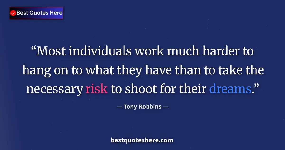 Quote by Tony Robbins: Most individuals work much harder to hang on to what they have than to take the necessary risk to sh...
