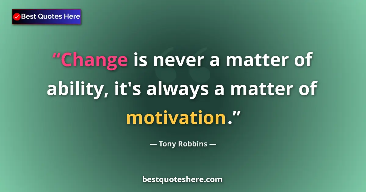 Image for the quote by Tony Robbins: Change is never a matter of ability, it's always a matter of motivation....