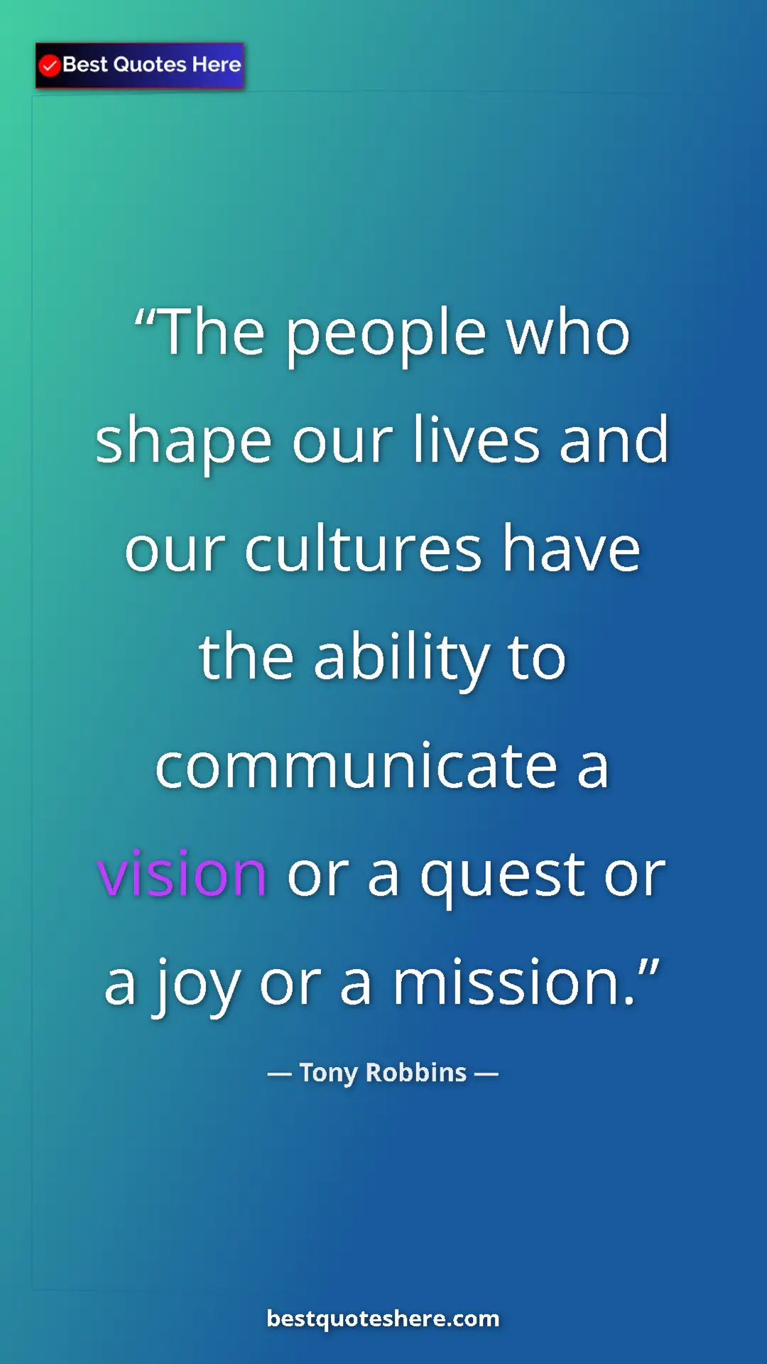 Pinterest quote poster by Tony Robbins: "The people who shape our lives and our cultures have the..."