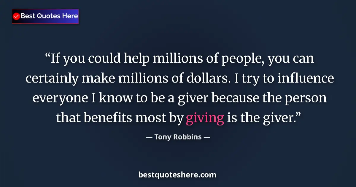 Quote by Tony Robbins: If you could help millions of people, you can certainly make millions of dollars. I try to influence...