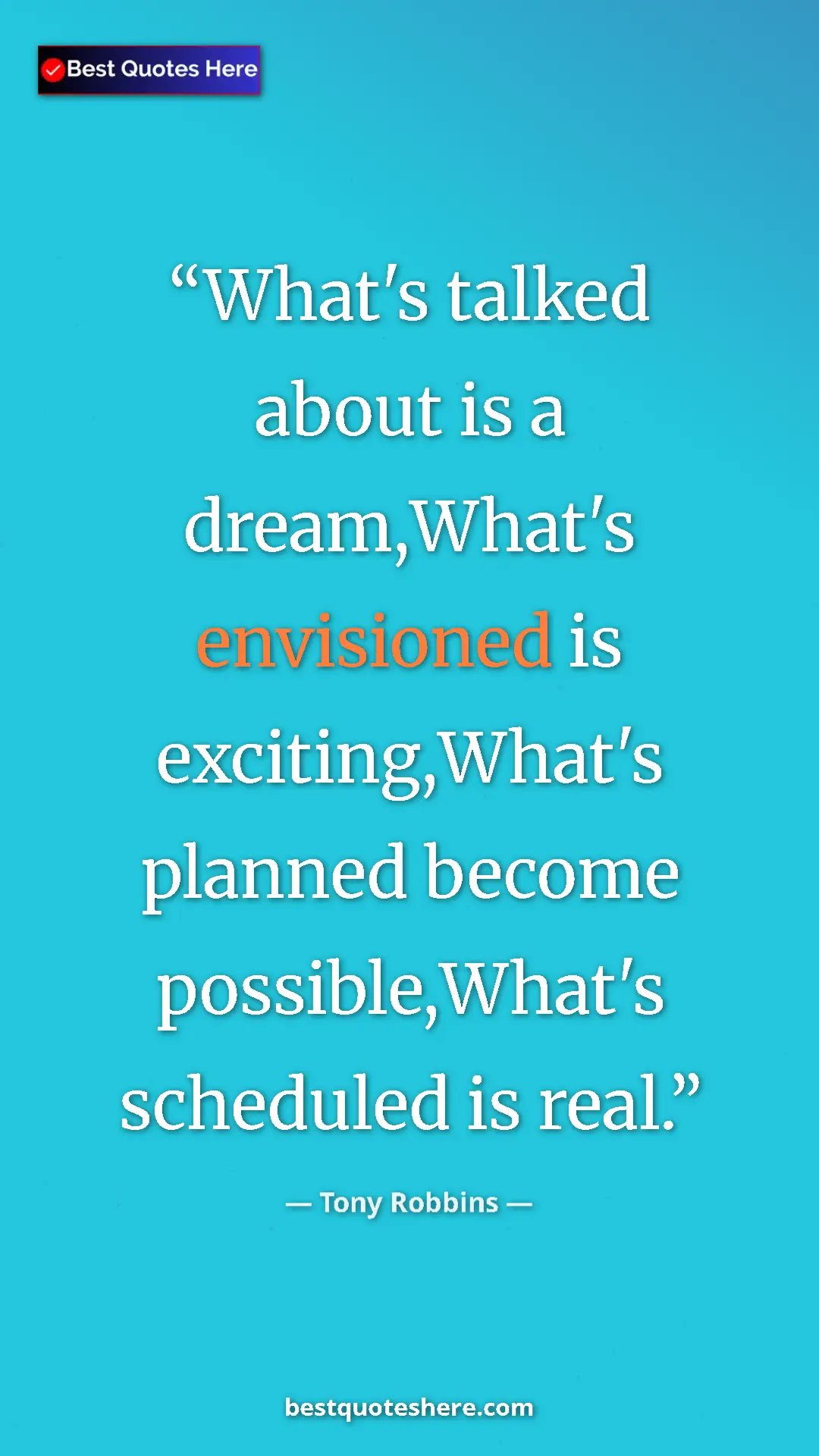 Pinterest quote poster by Tony Robbins: "What's talked about is a dream,What's envisioned is..."