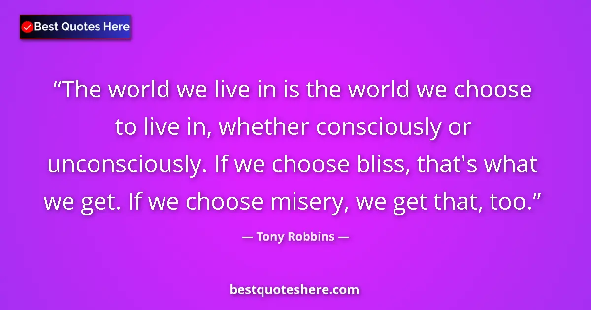 Tony Robbins quote: "The world we live in is the world we choose to live in,..."