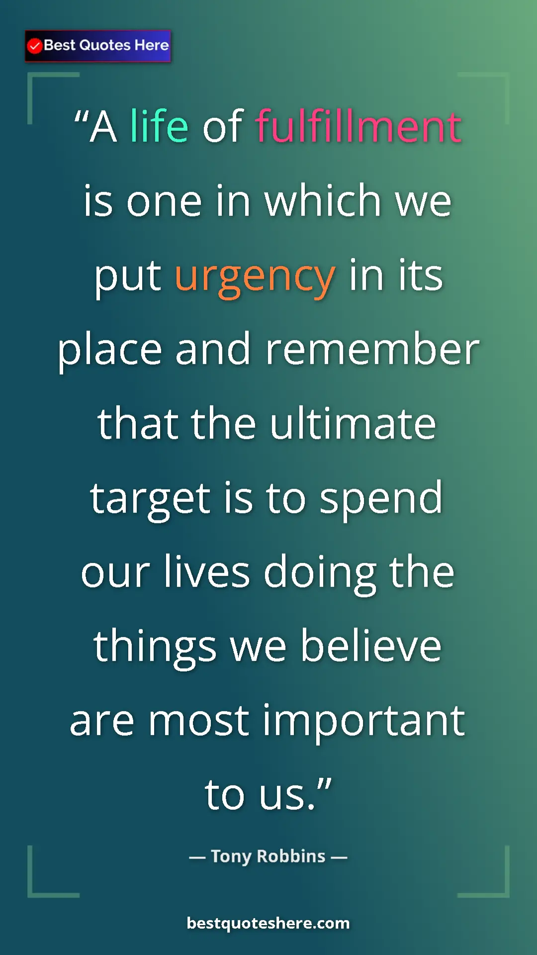 Pinterest quote poster by Tony Robbins: "A life of fulfillment is one in which we put urgency in its..."
