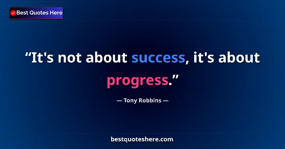Tony Robbins quote: "It's not about success, it's about progress."