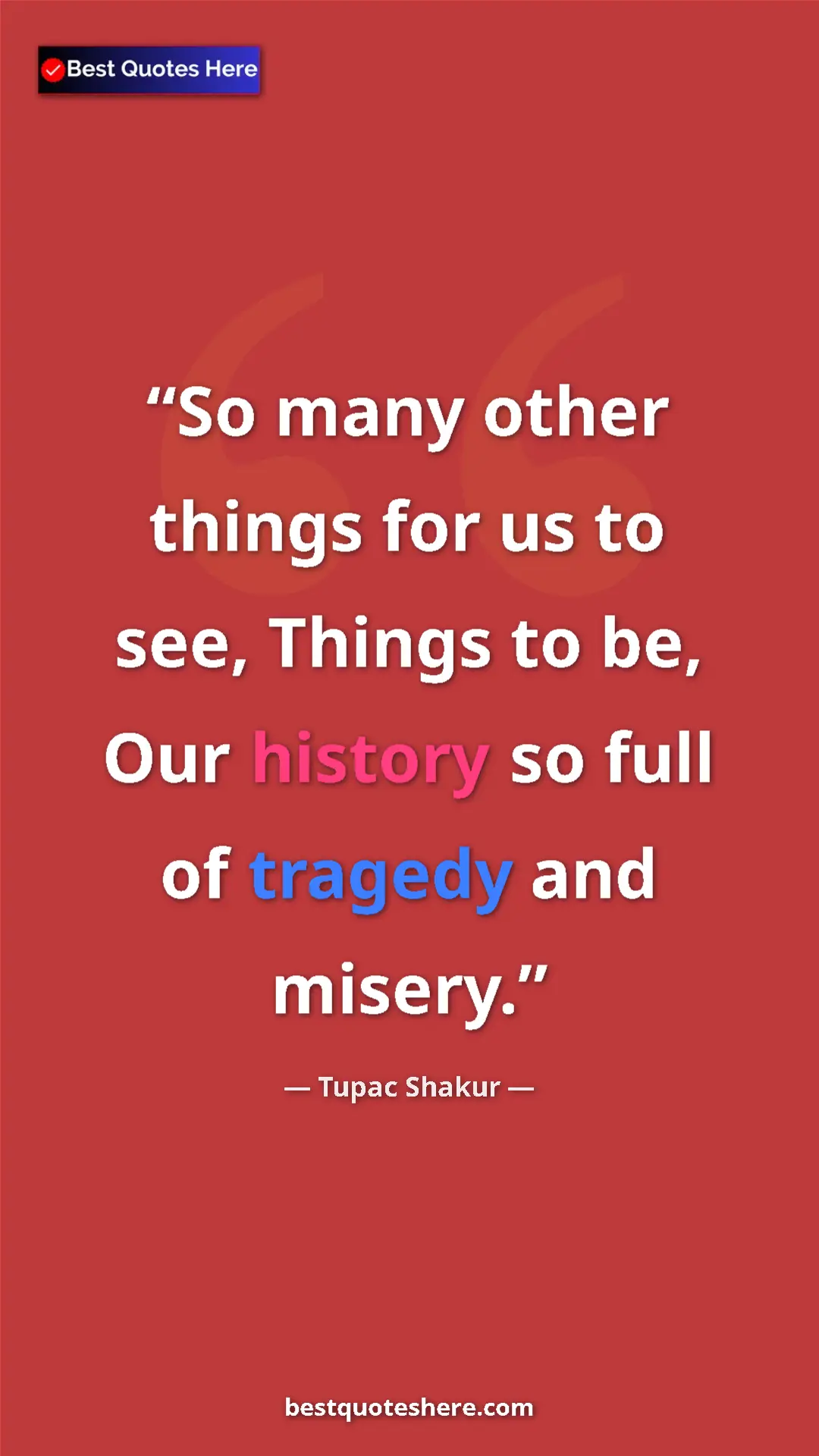 Pinterest quote poster by Tupac Shakur: "So many other things for us to see, Things to be, Our..."