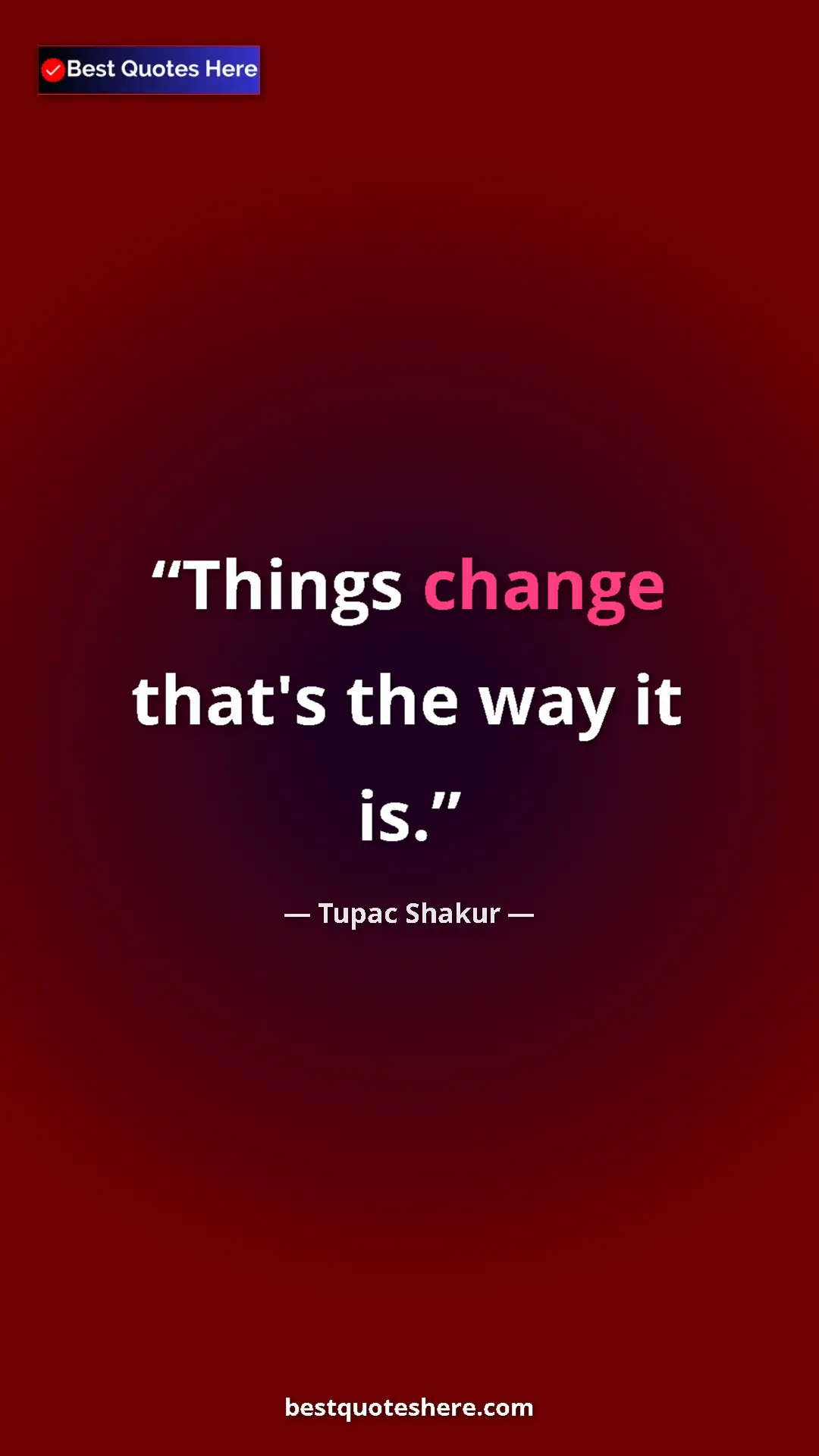 Pinterest quote poster by Tupac Shakur: "Things change that's the way it is."