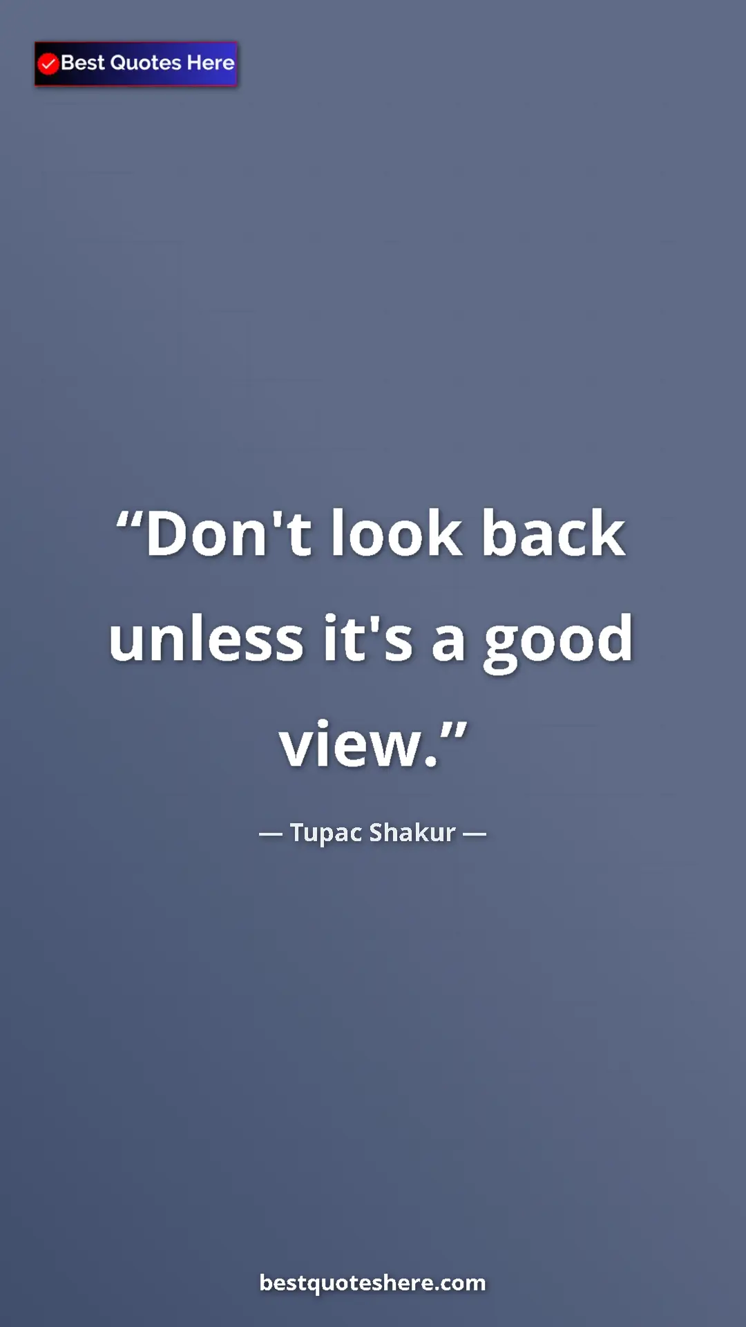 Pinterest quote poster by Tupac Shakur: "Don't look back unless it's a good view."