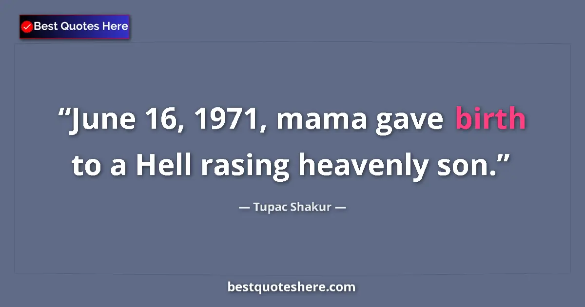 Quote by Tupac Shakur: June 16, 1971, mama gave birth to a Hell rasing heavenly son....