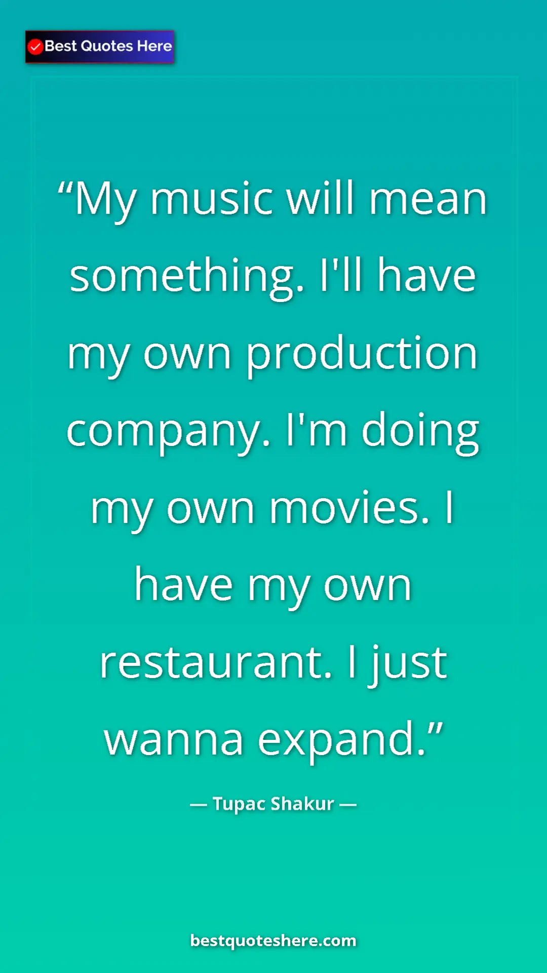 Pinterest quote poster by Tupac Shakur: "My music will mean something. I'll have my own production..."