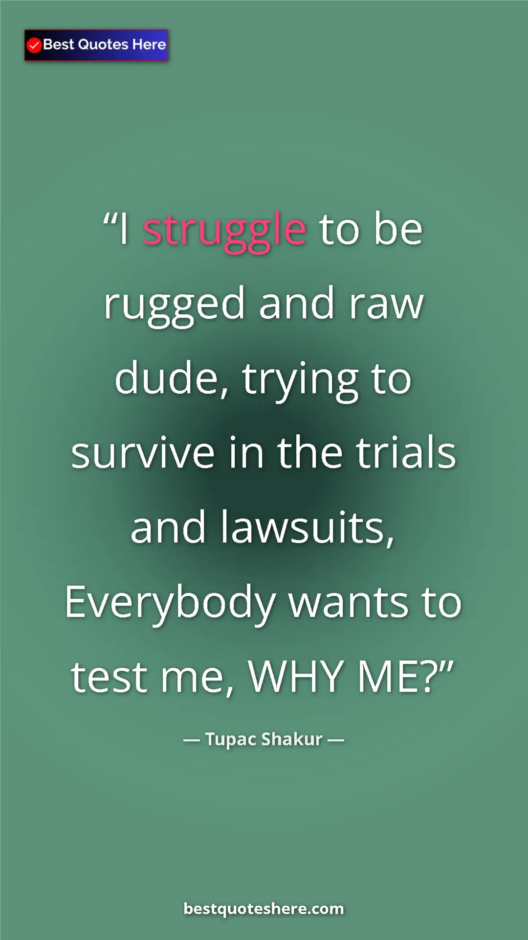Pinterest quote poster by Tupac Shakur: "I struggle to be rugged and raw dude, trying to survive in..."