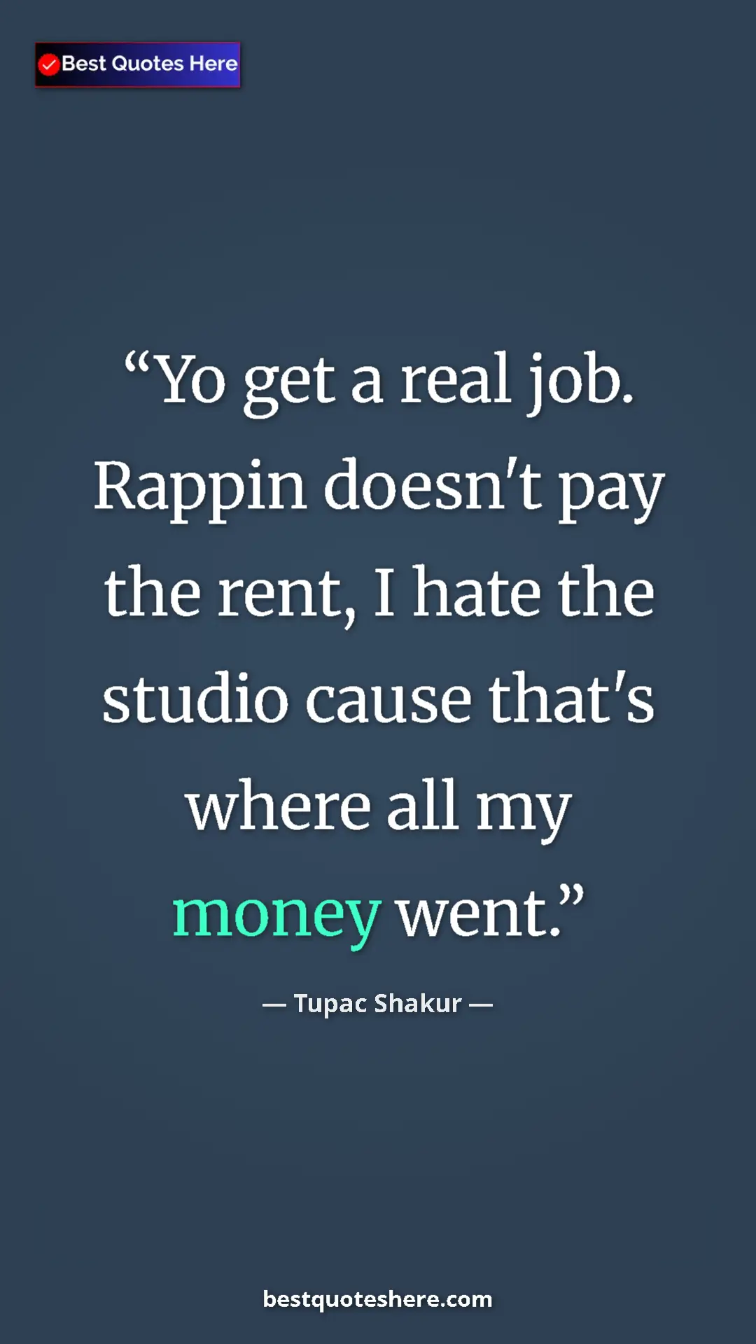 Pinterest quote poster by Tupac Shakur: "Yo get a real job. Rappin doesn't pay the rent, I hate the..."