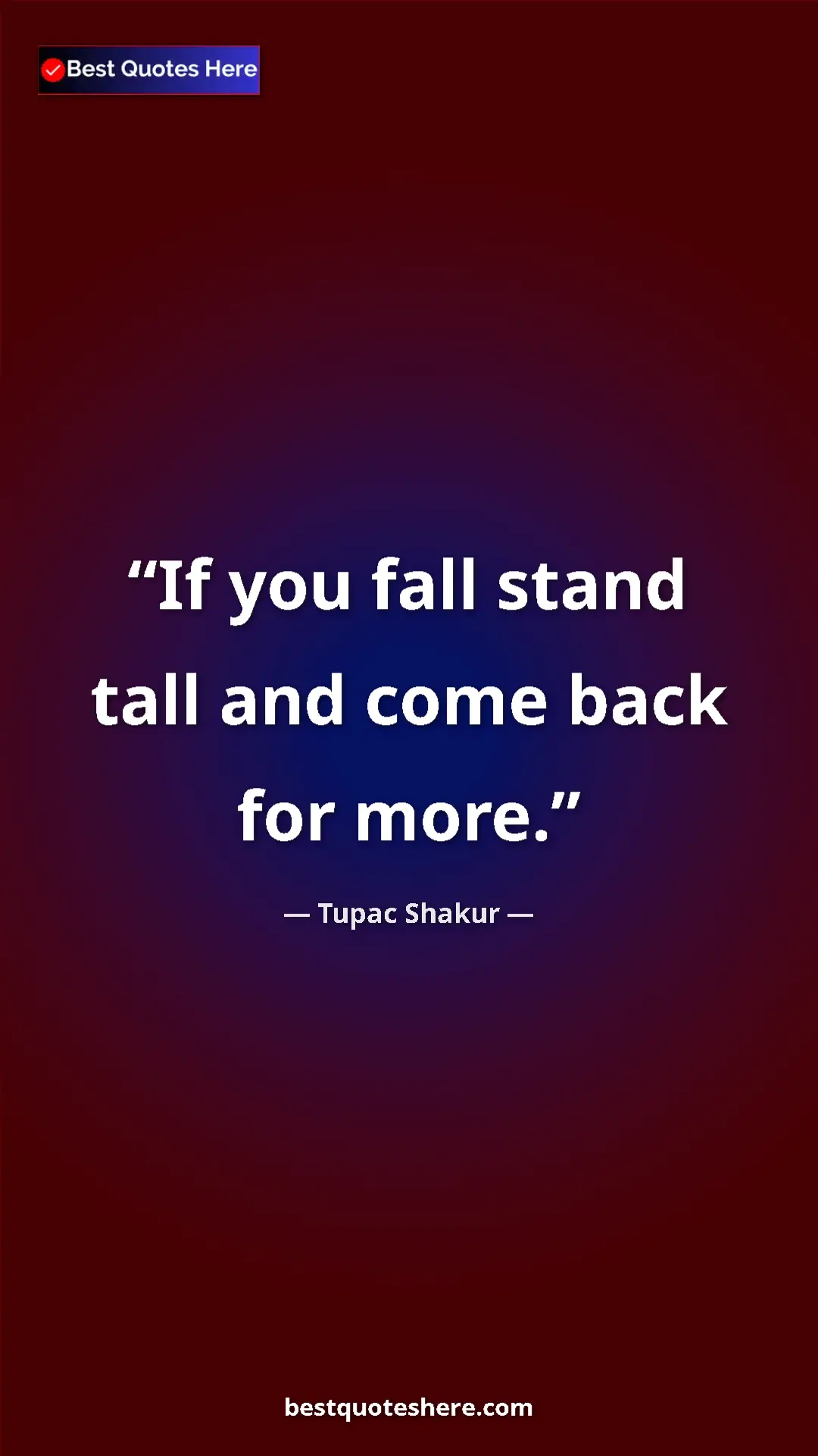 Pinterest quote poster by Tupac Shakur: "If you fall stand tall and come back for more."