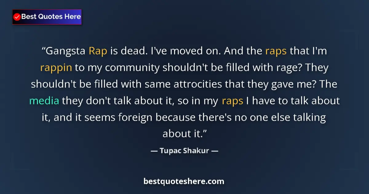 Quote by Tupac Shakur: Gangsta Rap is dead. I've moved on. And the raps that I'm rappin to my community shouldn't be filled...