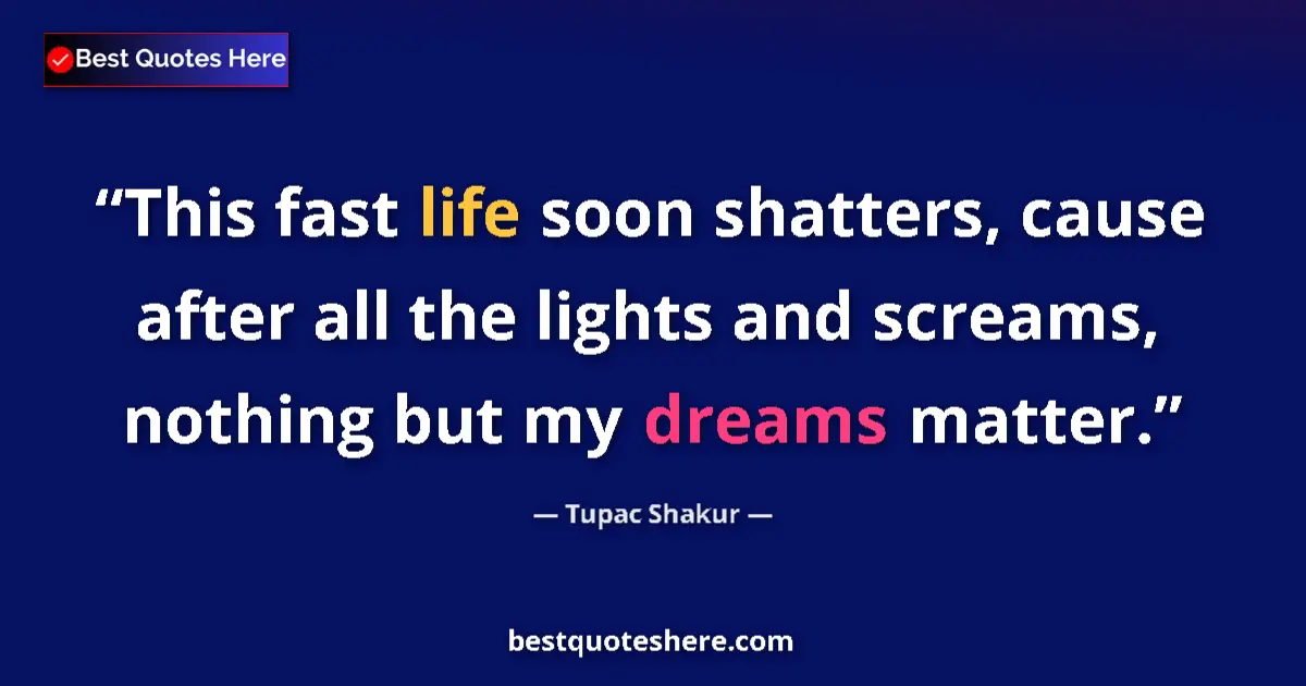 Image for the quote by Tupac Shakur: This fast life soon shatters, cause after all the lights and screams, nothing but my dreams matter....
