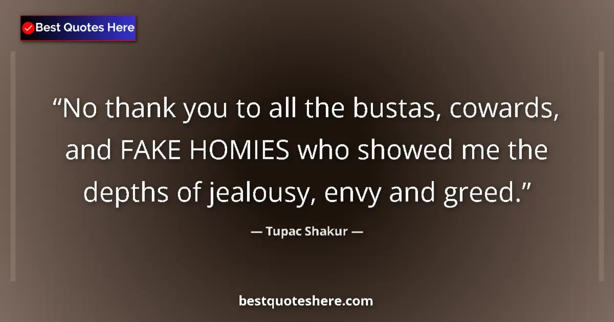 Image for the quote by Tupac Shakur: No thank you to all the bustas, cowards, and FAKE HOMIES who showed me the depths of jealousy, envy ...