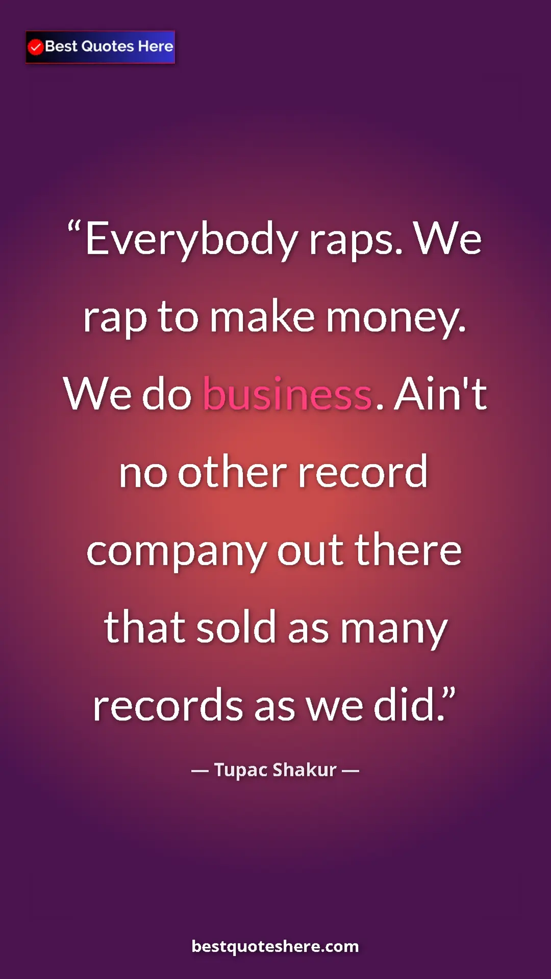 Pinterest quote poster by Tupac Shakur: "Everybody raps. We rap to make money. We do business. Ain't..."