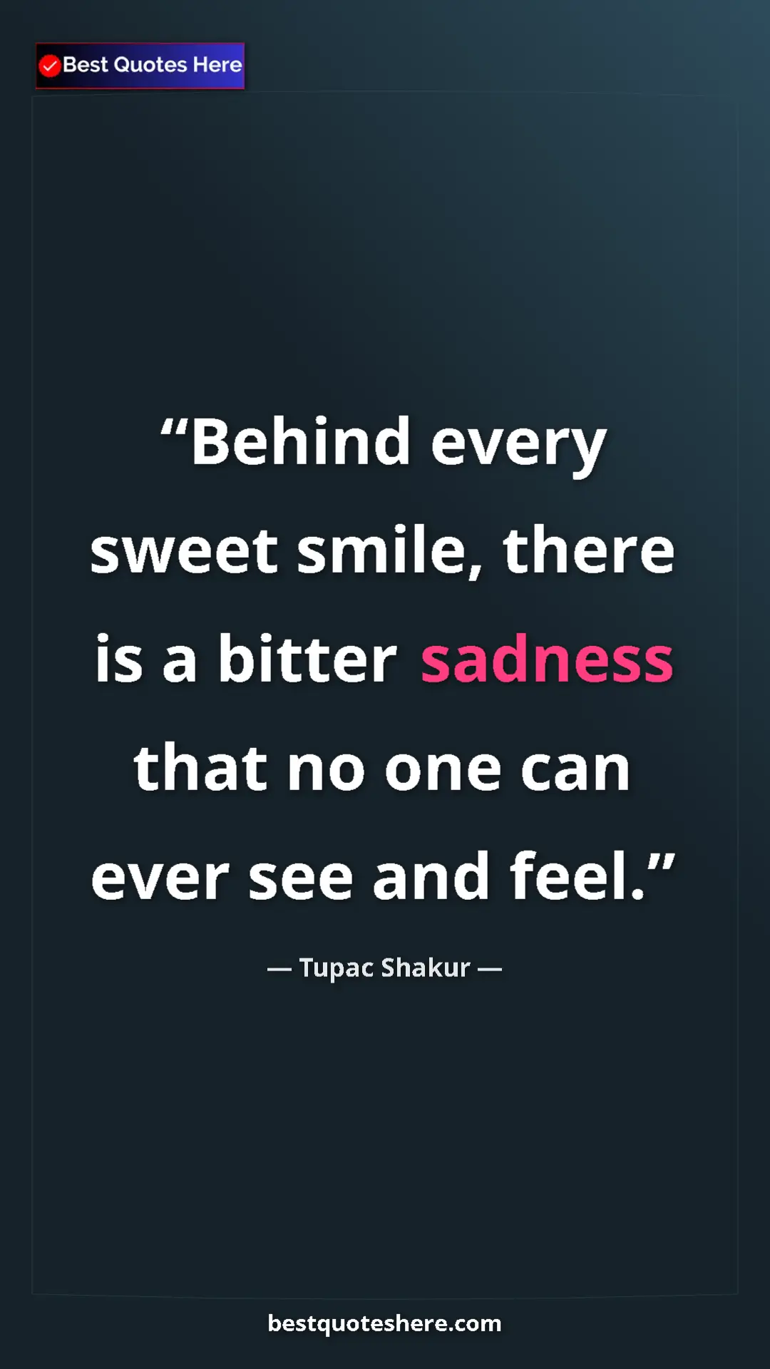Pinterest quote poster by Tupac Shakur: "Behind every sweet smile, there is a bitter sadness that no..."