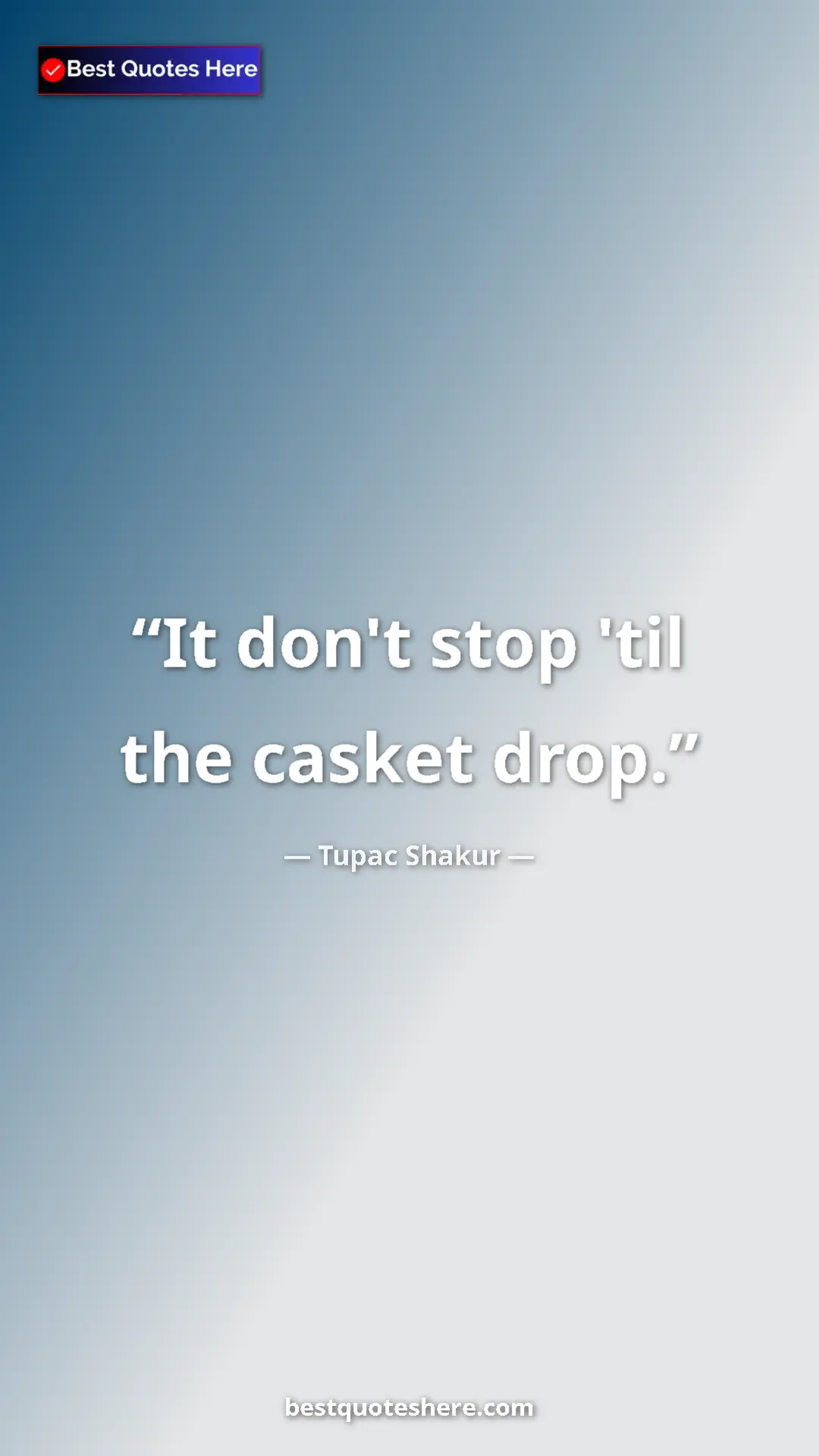 Pinterest quote poster by Tupac Shakur: "It don't stop 'til the casket drop."