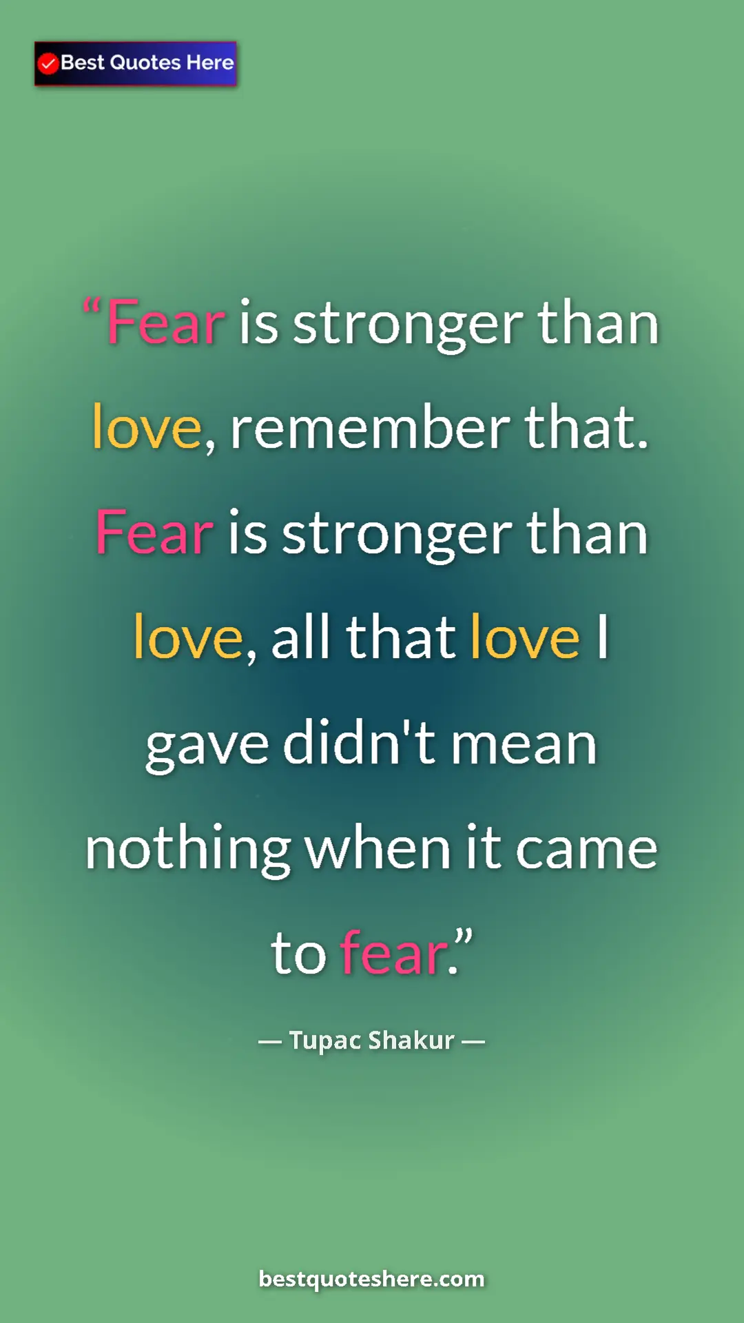Pinterest quote poster by Tupac Shakur: "Fear is stronger than love, remember that. Fear is stronger..."
