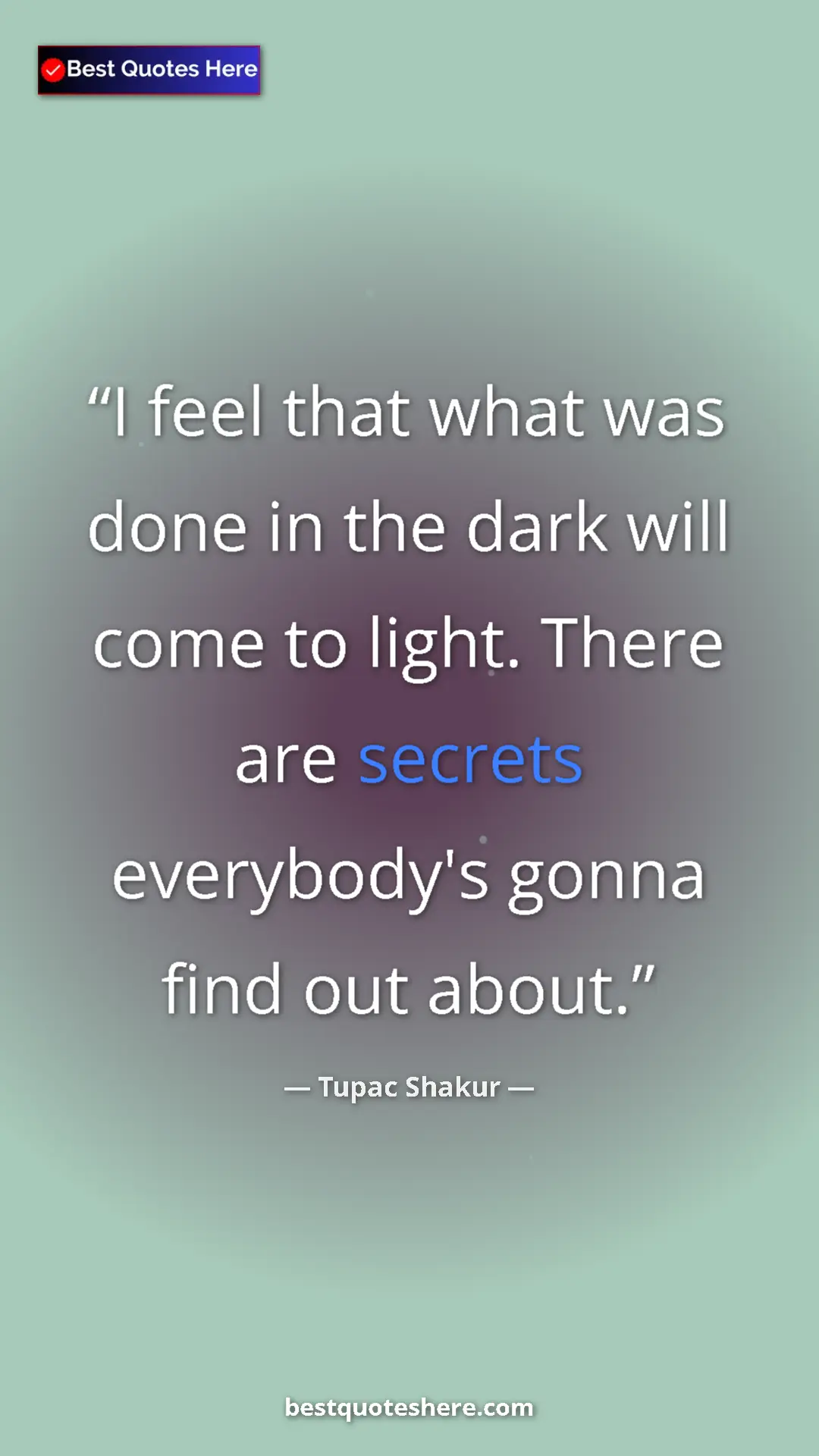 Pinterest quote poster by Tupac Shakur: "I feel that what was done in the dark will come to light...."