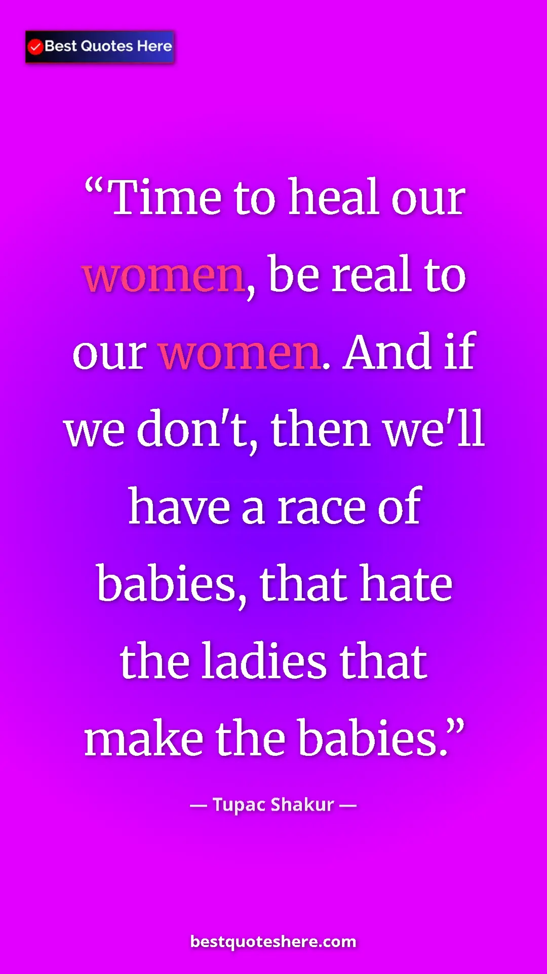 Pinterest quote poster by Tupac Shakur: "Time to heal our women, be real to our women. And if we..."