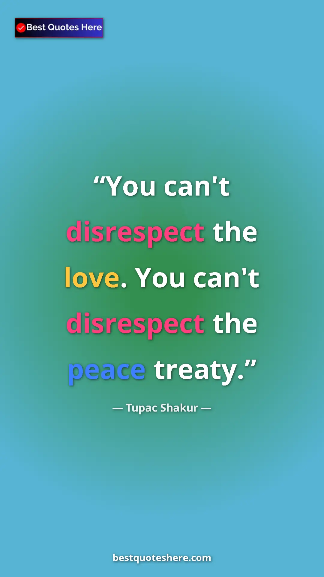 Pinterest quote poster by Tupac Shakur: "You can't disrespect the love. You can't disrespect the..."