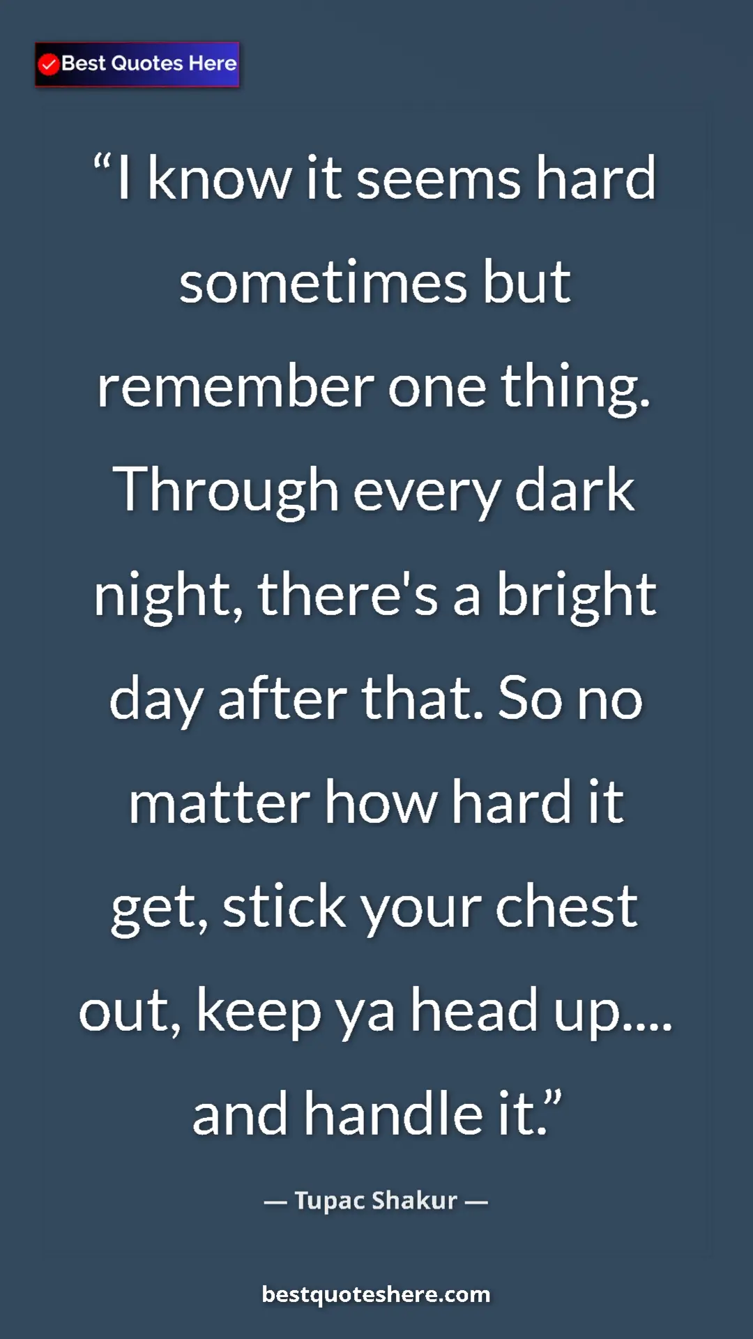 Pinterest quote poster by Tupac Shakur: "I know it seems hard sometimes but remember one thing...."