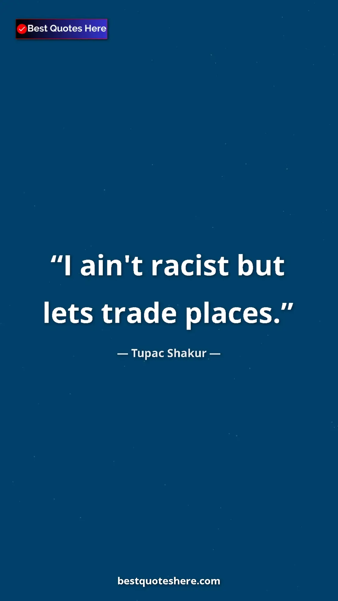 Pinterest quote poster by Tupac Shakur: "I ain't racist but lets trade places."